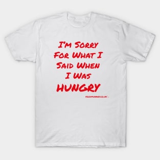 I'm Sorry For What I Said When I Was Hungry T-Shirt